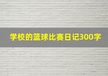 学校的篮球比赛日记300字