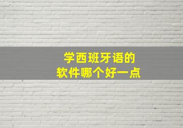 学西班牙语的软件哪个好一点