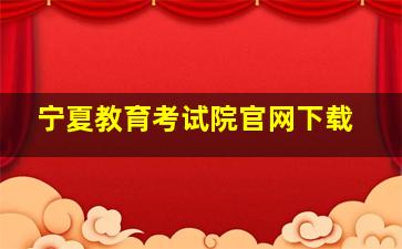 宁夏教育考试院官网下载