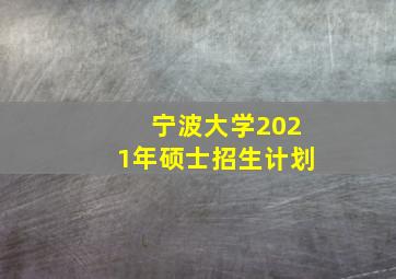 宁波大学2021年硕士招生计划