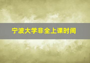 宁波大学非全上课时间