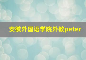 安徽外国语学院外教peter