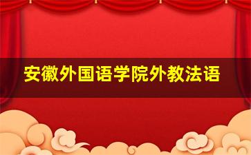 安徽外国语学院外教法语