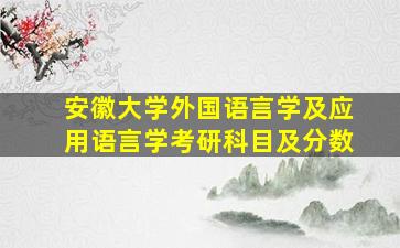 安徽大学外国语言学及应用语言学考研科目及分数