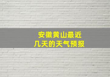 安徽黄山最近几天的天气预报