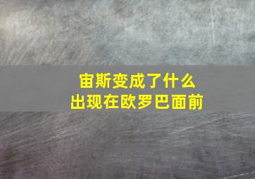 宙斯变成了什么出现在欧罗巴面前