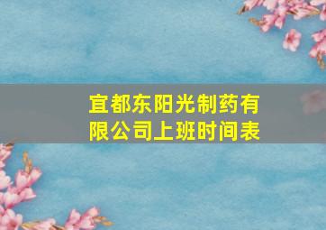 宜都东阳光制药有限公司上班时间表