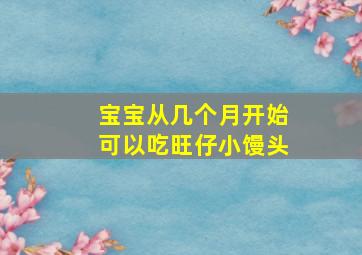 宝宝从几个月开始可以吃旺仔小馒头