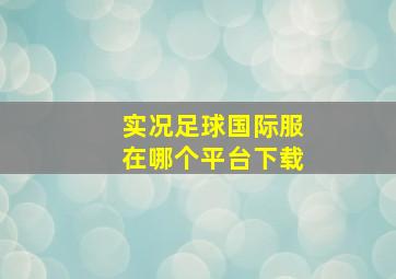 实况足球国际服在哪个平台下载