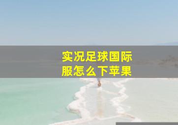 实况足球国际服怎么下苹果