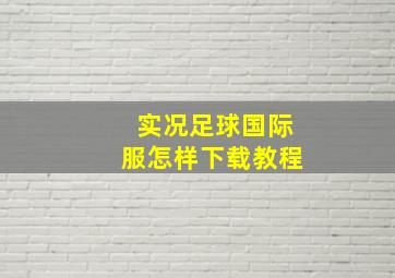 实况足球国际服怎样下载教程