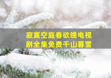 寂寞空庭春欲晚电视剧全集免费千山暮雪