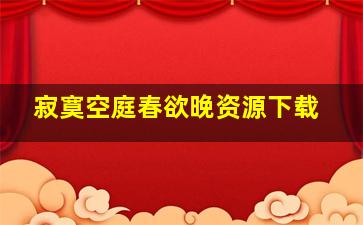 寂寞空庭春欲晚资源下载