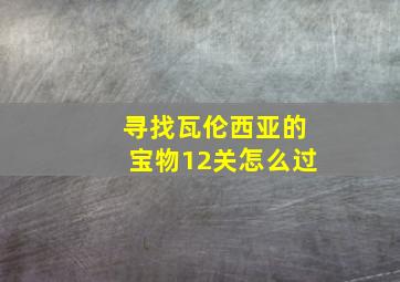 寻找瓦伦西亚的宝物12关怎么过