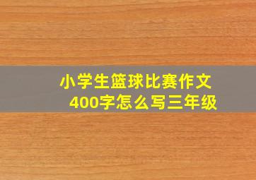 小学生篮球比赛作文400字怎么写三年级