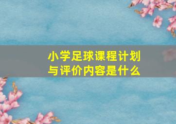 小学足球课程计划与评价内容是什么