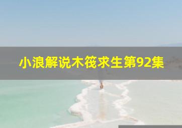 小浪解说木筏求生第92集