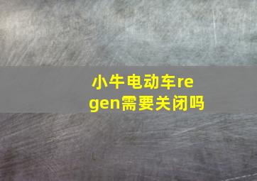 小牛电动车regen需要关闭吗