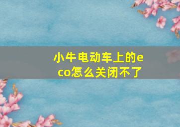 小牛电动车上的eco怎么关闭不了