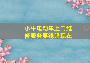 小牛电动车上门维修服务要钱吗现在