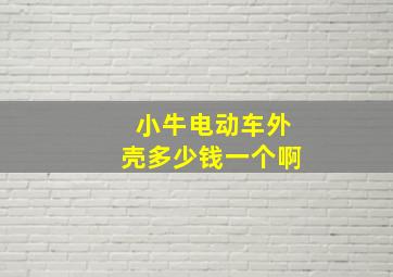 小牛电动车外壳多少钱一个啊