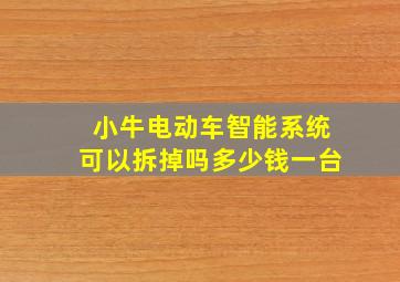 小牛电动车智能系统可以拆掉吗多少钱一台