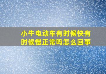 小牛电动车有时候快有时候慢正常吗怎么回事