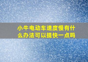 小牛电动车速度慢有什么办法可以提快一点吗