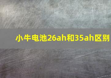 小牛电池26ah和35ah区别