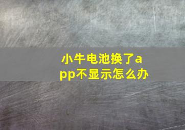 小牛电池换了app不显示怎么办