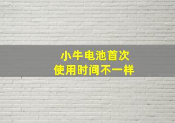 小牛电池首次使用时间不一样