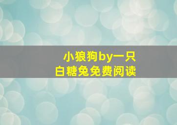 小狼狗by一只白糖兔免费阅读