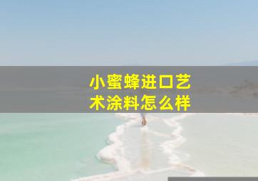 小蜜蜂进口艺术涂料怎么样