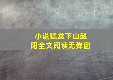 小说猛龙下山赵阳全文阅读无弹窗