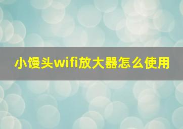 小馒头wifi放大器怎么使用