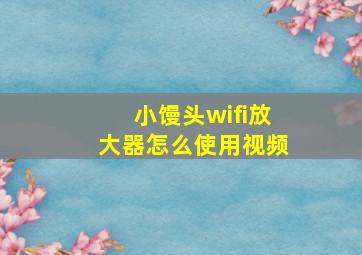 小馒头wifi放大器怎么使用视频