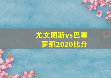 尤文图斯vs巴塞罗那2020比分