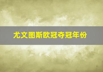 尤文图斯欧冠夺冠年份