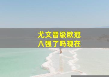 尤文晋级欧冠八强了吗现在