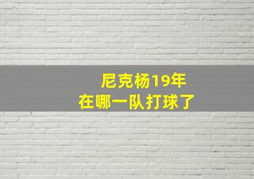 尼克杨19年在哪一队打球了