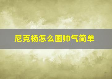 尼克杨怎么画帅气简单