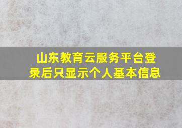 山东教育云服务平台登录后只显示个人基本信息