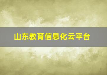 山东教育信息化云平台