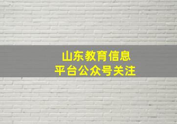 山东教育信息平台公众号关注