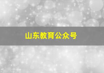 山东教育公众号