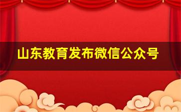 山东教育发布微信公众号