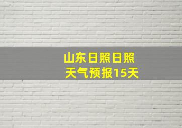 山东日照日照天气预报15天