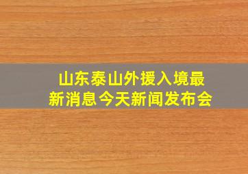 山东泰山外援入境最新消息今天新闻发布会