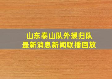 山东泰山队外援归队最新消息新闻联播回放