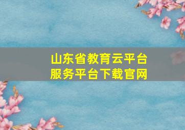 山东省教育云平台服务平台下载官网